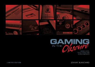 Gaming in the Obscure Limited Edition: Hidden gems, failed hopes and buried mistakes - Blanchard, Johnny, and Storer, Alex (Designer), and Van Der Byl, Jaco (Editor)
