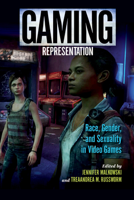 Gaming Representation: Race, Gender, and Sexuality in Video Games - Malkowski, Jennifer (Editor), and Russworm, Treaandrea M (Editor), and Everett, Anna (Contributions by)