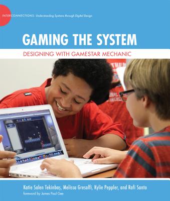 Gaming the System: Designing with Gamestar Mechanic - Tekinbas, Katie Salen, and Gresalfi, Melissa, and Peppler, Kylie