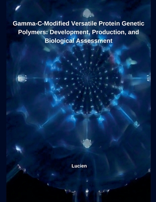 Gamma-C-Modified Versatile Protein Genetic Polymers: Development, Production, and Biological Assessment - Lucien