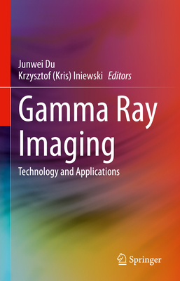 Gamma Ray Imaging: Technology and Applications - Du, Junwei (Editor), and Iniewski (Editor)
