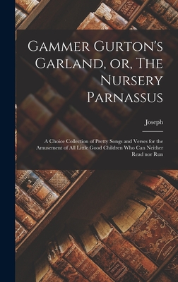 Gammer Gurton's Garland, or, The Nursery Parnassus: A Choice Collection of Pretty Songs and Verses for the Amusement of All Little Good Children Who Can Neither Read nor Run - Ritson, Joseph 1752-1803