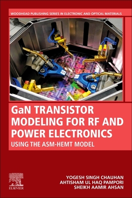 Gan Transistor Modeling for RF and Power Electronics: Using the Asm-Hemt Model - Chauhan, Yogesh Singh, and Pampori, Ahtisham Ul Haq, and Ahsan, Sheikh Aamir