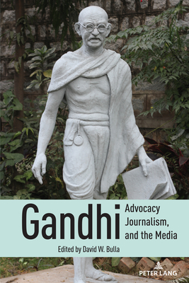 Gandhi, Advocacy Journalism, and the Media - Becker, Lee B, and Bulla, David W (Editor)