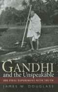 Gandhi and the Unspeakable: His Final Experiment with Truth