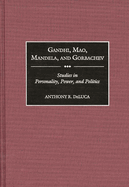 Gandhi, Mao, Mandela, and Gorbachev: Studies in Personality, Power, and Politics