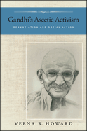 Gandhi's Ascetic Activism: Renunciation and Social Action