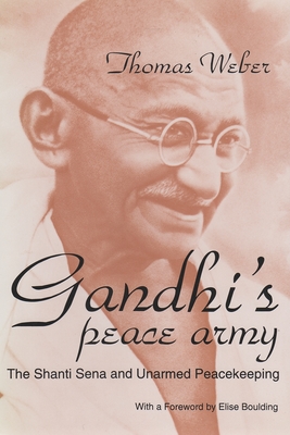 Gandhi's Peace Army: The Shanti Sena and Unarmed Peacekeeping - Weber, Thomas
