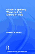 Gandhi's Spinning Wheel and the Making of India