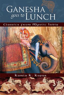 Ganesha Goes to Lunch: Classics from Mystic India - Kapur, Kamla K