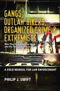 Gangs, Outlaw Bikers, Organized Crime & Extremists: A Field Manual for Law Enforcement: Who They Are, How They Work and the Threat They Pose