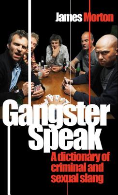 Gangster Speak: A Dictionary of Criminal and Sexual Slang - Morton, James