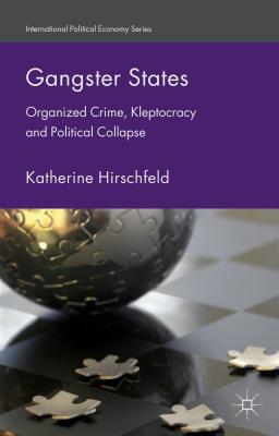 Gangster States: Organized Crime, Kleptocracy and Political Collapse - Hirschfeld, K.