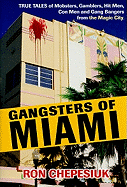 Gangsters of Miami: True Tales of Mobsters, Gamblers, Hit Men, Con Men and Gang Bangers from the Magic City