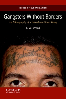 Gangsters Without Borders: An Ethnography of a Salvadoran Street Gang - Ward, T W