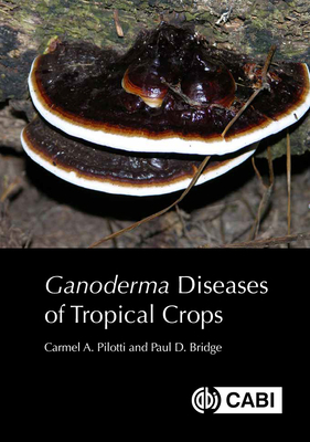 Ganoderma Diseases of Tropical Crops - Pilotti, Carmel A, Dr., and Bridge, Paul