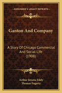 Ganton And Company: A Story Of Chicago Commercial And Social Life (1908)