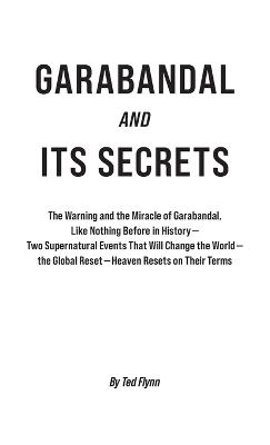 Garabandal and Its Secrets: The Warning and the Miracle of Garabandal, Like Nothing Before in History - Flynn, Ted