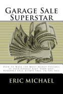 Garage Sale Superstar: How to Make the Most Money Possible at your Garage Sale, Yard Sale, Rummage Sale, Estate Sale, or Tag Sale