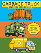 Garbage Truck Coloring Book for Kids Garbage Trucks on Every Page: Coloring Book for Toddlers, Preschool, Kindergarten