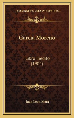Garcia Moreno: Libro Inedito (1904) - Mera, Juan Leon