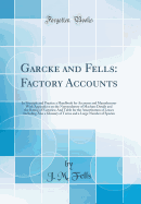 Garcke and Fells: Factory Accounts: In Principle and Practice a Handbook for Accounts and Manufactures with Appendices on the Nomenclature of Machine Details and the Rating of Factories; And Table for the Amortization of Leases Including Also a Glossary O
