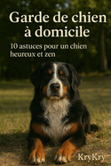 Garde de chien  domicile: Le guide complet par KryKry