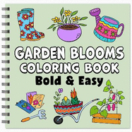 Garden Blooms Bold & Easy Coloring Book: Garden Blooms Bold & Easy Coloring Book Simple Large Print Cute Spring Gardening and Flower Designs for Adults, Kids & Beginners