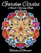 Garden Circles: Adult Mandala Coloring Book Featuring Flowers, Insects, Mushrooms and More.