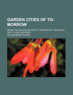 Garden Cities of To-Morrow (Being the Second Edition of To-Morrow: A Peaceful Path to Real Reform)