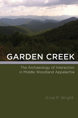 Garden Creek: The Archaeology of Interaction in Middle Woodland Appalachia - Wright, Alice P