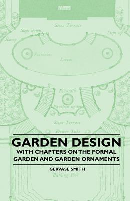 Garden Design - With Chapters on the Formal Garden and Garden Ornaments - Smith, Gervase