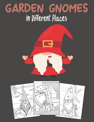 Garden Gnomes In Different Places: Coloring Book For Adults Relaxation & Stress Relieving For Men And Women - Bird, George