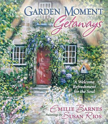 Garden Moment Getaways: A Welcome Refreshment for the Soul - Barnes, Emilie