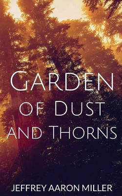 Garden of Dust and Thorns - Miller, Jeffrey Aaron