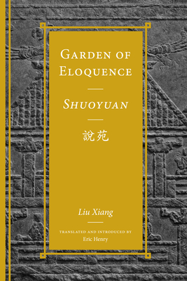 Garden of Eloquence / Shuoyuan - Liu Xiang, and Henry, Eric (Translated by), and Plaks, Andrew (Editor)