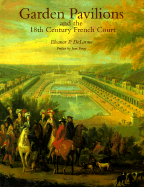 Garden Pavilions and the 18th Century French Court - DeLorme, Eleanor P.