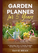 Garden Planner for 5 Years: 5 Selectable Years of Garden Budgets, Garden Planings and Garden Logs