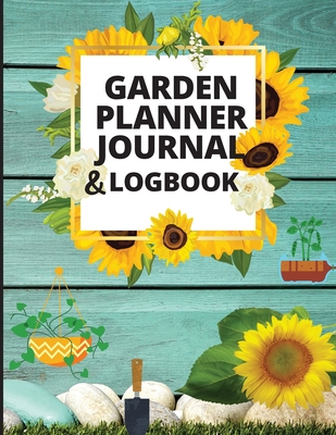 Garden Planner Journal and Log Book: A Complete Gardening Organizer Notebook for Garden Lovers to Track Vegetable Growing, Gardening Activities and Plant Details - Schmidt, Jessica