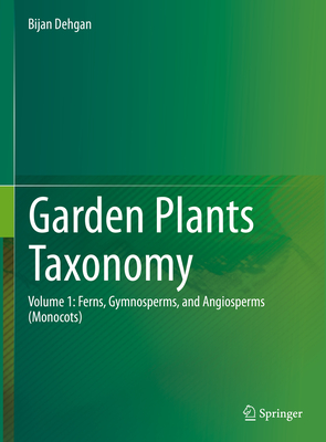 Garden Plants Taxonomy: Volume 1: Ferns, Gymnosperms, and Angiosperms (Monocots) - Dehgan, Bijan