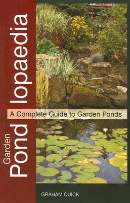 Garden Pondlopaedia: A Complete Guide to Garden Ponds - Quick, Graham