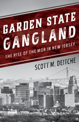 Garden State Gangland: The Rise of the Mob in New Jersey - Deitche, Scott M