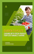 Garden to Plate: Cooking with Fresh Produce from Sustainable Farming