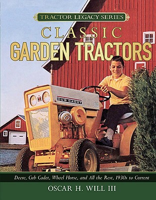 Garden Tractors: Deere, Cub Cadet, Wheel Horse, and All the Rest, 1930s to Current - Will, Oscar H