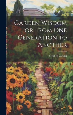 Garden Wisdom or From One Generation to Another - Gwynn, Stephen