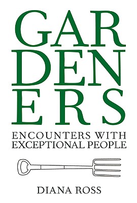 Gardeners: Encounters with Exceptional People - Ross, Diana