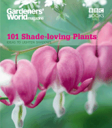 Gardeners' World: 101 Shade-loving Plants: Ideas to Light Up Shadows - Wickham, James