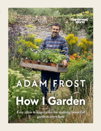 Gardener's World: How I Garden: Easy ideas & inspiration for making beautiful gardens anywhere
