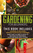 Gardening for Beginners: The book includes: gardening in containers, companion planting and hydroponic. Everything you need to know to grow healthy vegetables, fruits and herbs easily at home