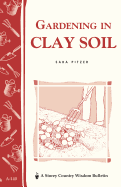 Gardening in Clay Soil: Storey's Country Wisdom Bulletin A-140
